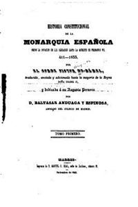 Historia constitucional de la Monarquia Espaænola, Desde la invasion de los barbaros hasta la muerte de Fernando VII - 411- 1833 - Tomo I