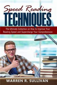 Speed Reading Techniques: The Ultimate Collection on How to Improve Your Reading Speed and Supercharge Your Comprehension