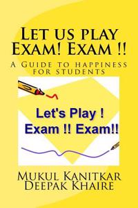 Let Us Play Exam! Exam !!: A Guide to Happiness for Students