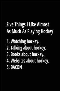 Five Things I Like Almost As Much As Playing Hockey. 1. Watching Hockey. 2. Talking About Hockey. 3. Books About Hockey. 4. Websites About Hockey. 5. Bacon.