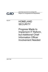 Homeland Security, progress made to implement IT reform, but additional chief information officer involvement needed