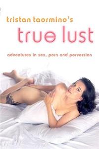 Tristan Taormino's True Lust: Adventures in Sex, Porn, and Perversion