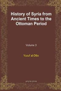 History of Syria from Ancient Times to the Ottoman Period (vol 3)