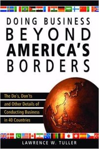 Doing Business Beyond America's Borders: The Dos, Don'ts, and Other Details of Conducting Business in 40 Different Countries