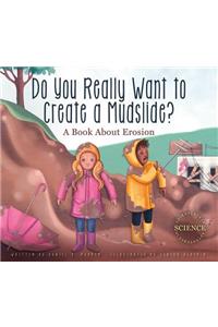 Do You Really Want to Create a Mudslide?