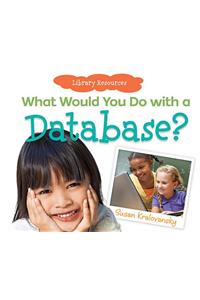 What Would You Do with a Database?