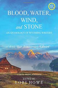 Blood, Water, Wind, and Stone (Large Print, 5-year Anniversary): An Anthology of Wyoming Writers