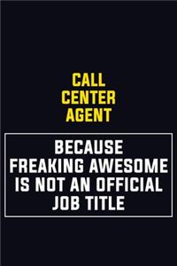 Call Center Agent Because Freaking Awesome Is Not An Official Job Title