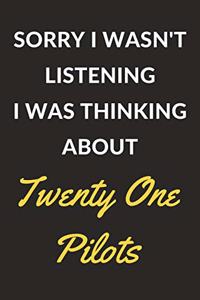 Sorry I Wasn't Listening I Was Thinking About Twenty One Pilots