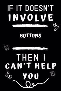 If It Doesn't Involve Buttons Then I Can't Help You