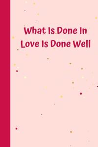 What Is Done In Love Is Done Well