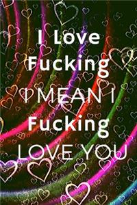 I Love Fucking I Mean I Fucking Love You