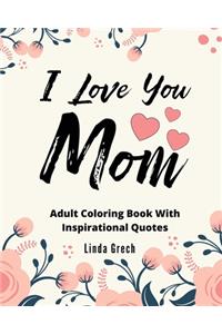 I Love You Mom Coloring Book With Inspirational Quotes