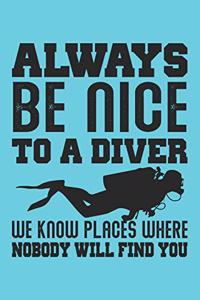 Always Be Nice To A Diver We Know Places Where Nobody Will Find You