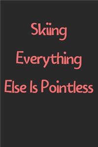 Skiing Everything Else Is Pointless