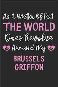 As A Matter Of Fact The World Does Revolve Around My Brussels Griffon