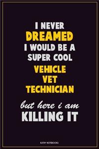 I Never Dreamed I would Be A Super Cool Vehicle VET Technician But Here I Am Killing It