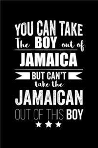 Can take Boy out of Jamaica but can't take the Jamaican out of the boy Pride Proud Patriotic 120 pages 6 x 9 Notebook