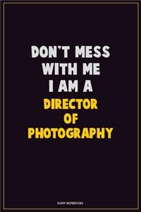 Don't Mess With Me, I Am A Director of Photography