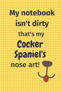 My Notebook Isn't Dirty That's My Cocker Spaniel's Nose Art