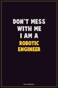 Don't Mess With Me, I Am A robotic engineer