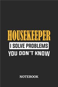 Housekeeper I Solve Problems You Don't Know Notebook