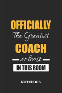 Officially the Greatest Coach at least in this room Notebook