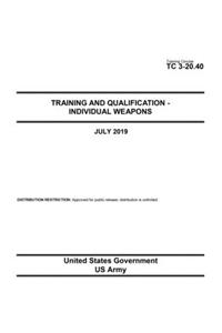 Training Circular TC 3-20.40 Training and Qualification - Individual Weapons July 2019