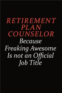 Retirement plan counselor Because Freaking Awesome Is Not An Official Job Title