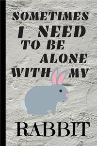 Sometimes I Need To Be Alone With My Rabbit