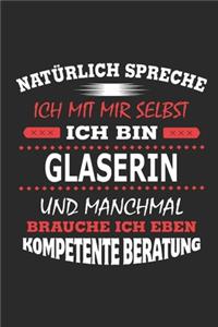 Natürlich spreche ich mit mir selbst Ich bin Glaserin und manchmal brauche ich eben kompetente Beratung