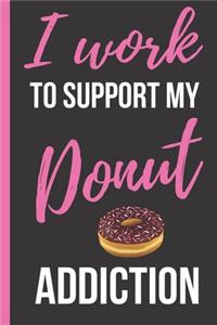 I Work To Support My Donut Addiction