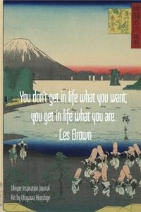 You don't get in life what you want; you get in life what you are. - Les Brown