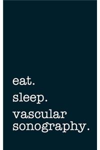 eat. sleep. vascular sonography. - Lined Notebook