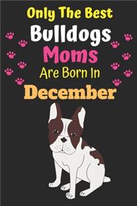 Only The Best Bulldogs Moms Are Born In December