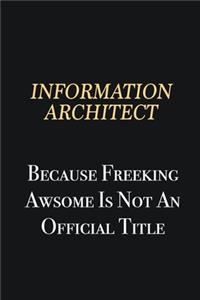 Information Architect Because Freeking Awsome is not an official title