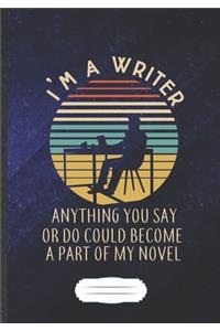 I'M A Writer Anything You Say Or Do Could Become A Part Of My Novel