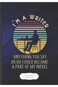 I'M A Writer Anything You Say Or Do Could Become A Part Of My Novel: Writer Blank Journal Write Record. Practical Dad Mom Anniversary Gift, Fashionable Funny Creative Writing Logbook, Vintage Retro B5 110 Page