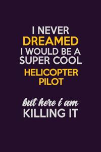 I Never Dreamed I Would Be A Super cool Helicopter Pilot But Here I Am Killing It