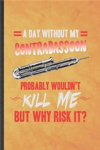 A Day Without My Contrabassoon Probably Wouldn't Kill Me but Why Risk It