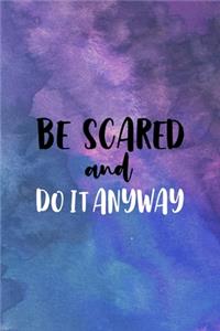 Be Scared And Do Anyway