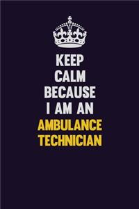Keep Calm Because I Am An Ambulance Technician