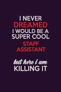 I Never Dreamed I Would Be A Super cool Staff Assistant But Here I Am Killing It