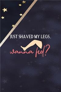 Just Shaved My Legs... Wanna Feel?
