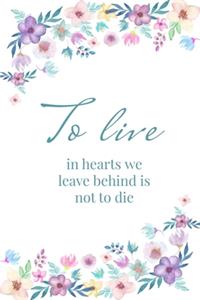 To live in hearts we leave behind is not to die - A Grief Notebook