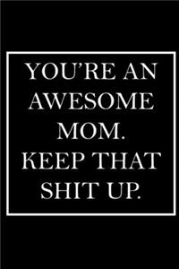 You're An Awesome Mom. Keep That Shit Up.