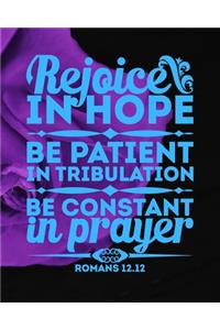Rejoice in Hope, Be Patient in Tribulation, Be Constant in Prayer (Romans 12.12)