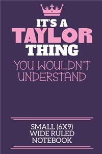 It's A Taylor Thing You Wouldn't Understand Small (6x9) Wide Ruled Notebook