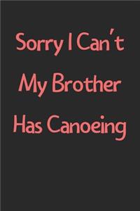 Sorry I Can't My Brother Has Canoeing