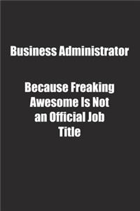Business Administrator Because Freaking Awesome Is Not an Official Job Title.